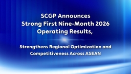 SCGP Announces Strong First Nine-Month 2026 Operating Results, Strengthens Regional Optimization and Competitiveness Across ASEAN